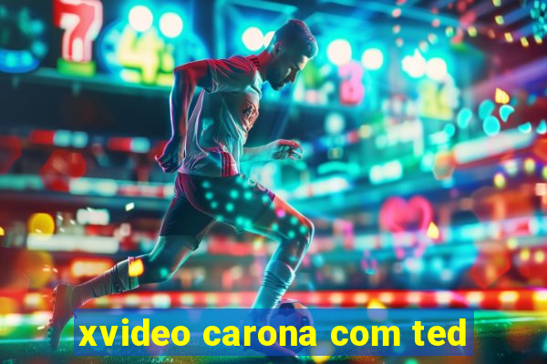 xvideo carona com ted